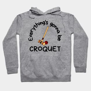 Everything's Gonna Be Croquet Hoodie